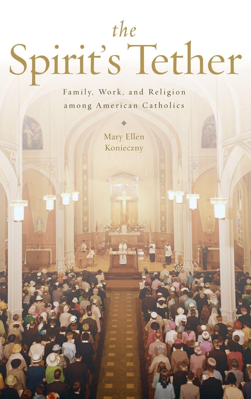 The Spirit's Tether: Family, Work, and Religion Among American Catholics