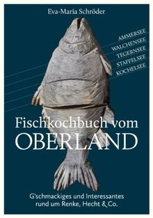 Fischkochbuch vom Oberland: G'schmackiges und Interessantes rund um Renke, Hecht & Co.