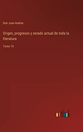 Origen, progresos y estado actual de toda la literatura: Tomo 10