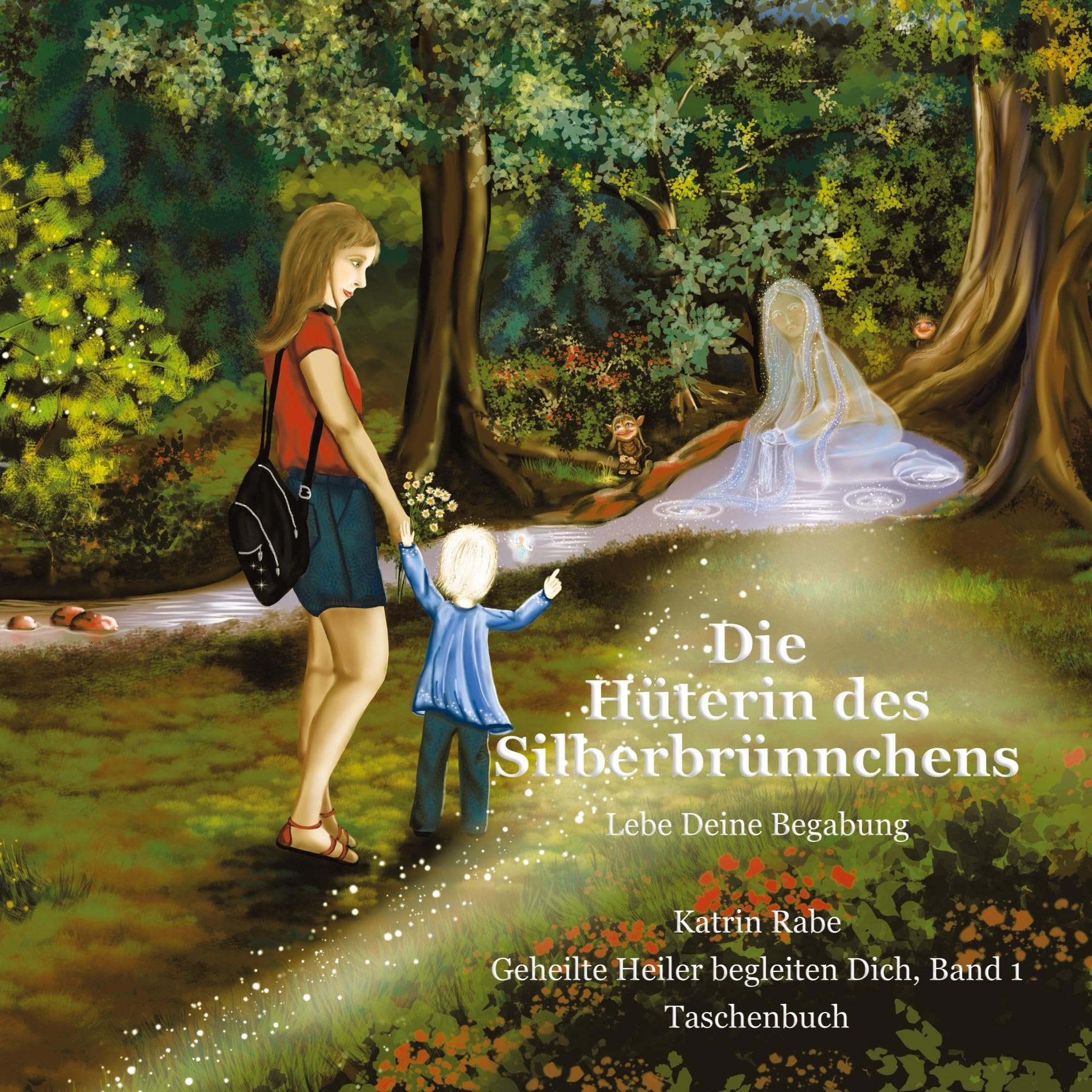 Die Hüterin des Silberbrünnchens: Lebe Deine Begabung (Geheilte Heiler begleiten Dich)