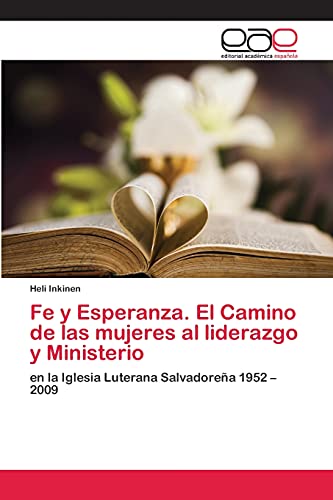 Fe y Esperanza. El Camino de las mujeres al liderazgo y Ministerio: en la Iglesia Luterana Salvadoreña 1952 ¿ 2009