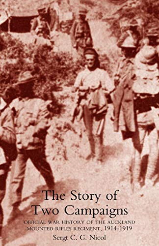 Story Of Two Campaigns. Official War History Of The Auckland Mounted Rifles Regiment, 1914-1919: Story Of Two Campaigns. Official War History Of The Auckland Mounted Rifles Regiment, 1914-1919