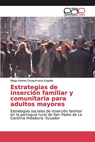 Estrategias de inserción familiar y comunitaria para adultos mayores: Estrategias sociales de inserción familiar en la parroquia rural de San Pedro de La Carolina Imbabura- Ecuador