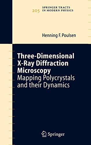 Three-Dimensional X-Ray Diffraction Microscopy: Mapping Polycrystals and their Dynamics (Springer Tracts in Modern Physics, 205, Band 205)