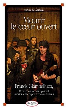 Mourir le coeur ouvert - Franck Giambelluco - Récit d'un itinéraire spirituel sur des sentiers peu recommandables