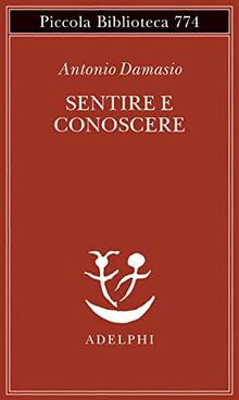 Sentire e conoscere. Storia delle menti coscienti (Piccola biblioteca Adelphi)