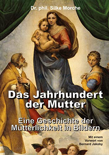 Das Jahrhundert der Mutter: Eine Geschichte der Mütterlichkeit in Bildern