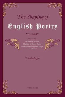 The Shaping of English Poetry - Volume IV: Essays on 'The Battle of Maldon', Chrétien de Troyes, Dante, 'Sir Gawain and the Green Knight' and Chaucer