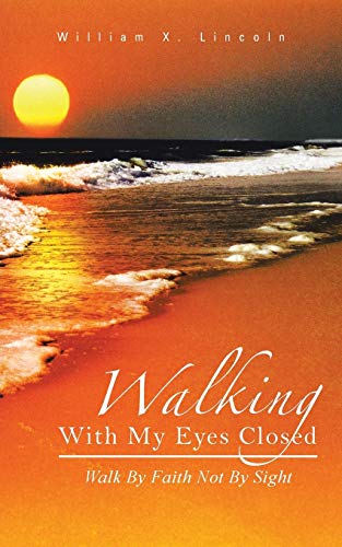 Walking With My Eyes Closed: Walk By Faith Not By Sight