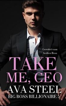 Take me, CEO!: Gerettet vom heißen Boss (Big Boss Billionaire, Band 5)