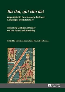«Bis dat, qui cito dat»: «Gegengabe» in Paremiology, Folklore, Language, and Literature - Honoring Wolfgang Mieder on His Seventieth Birthday