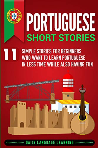 Learning, Daily Language Portuguese Short Stories, 11 Simple Stories For Beginners Who Want To Learn Portuguese In Less Time While Also Having Fun