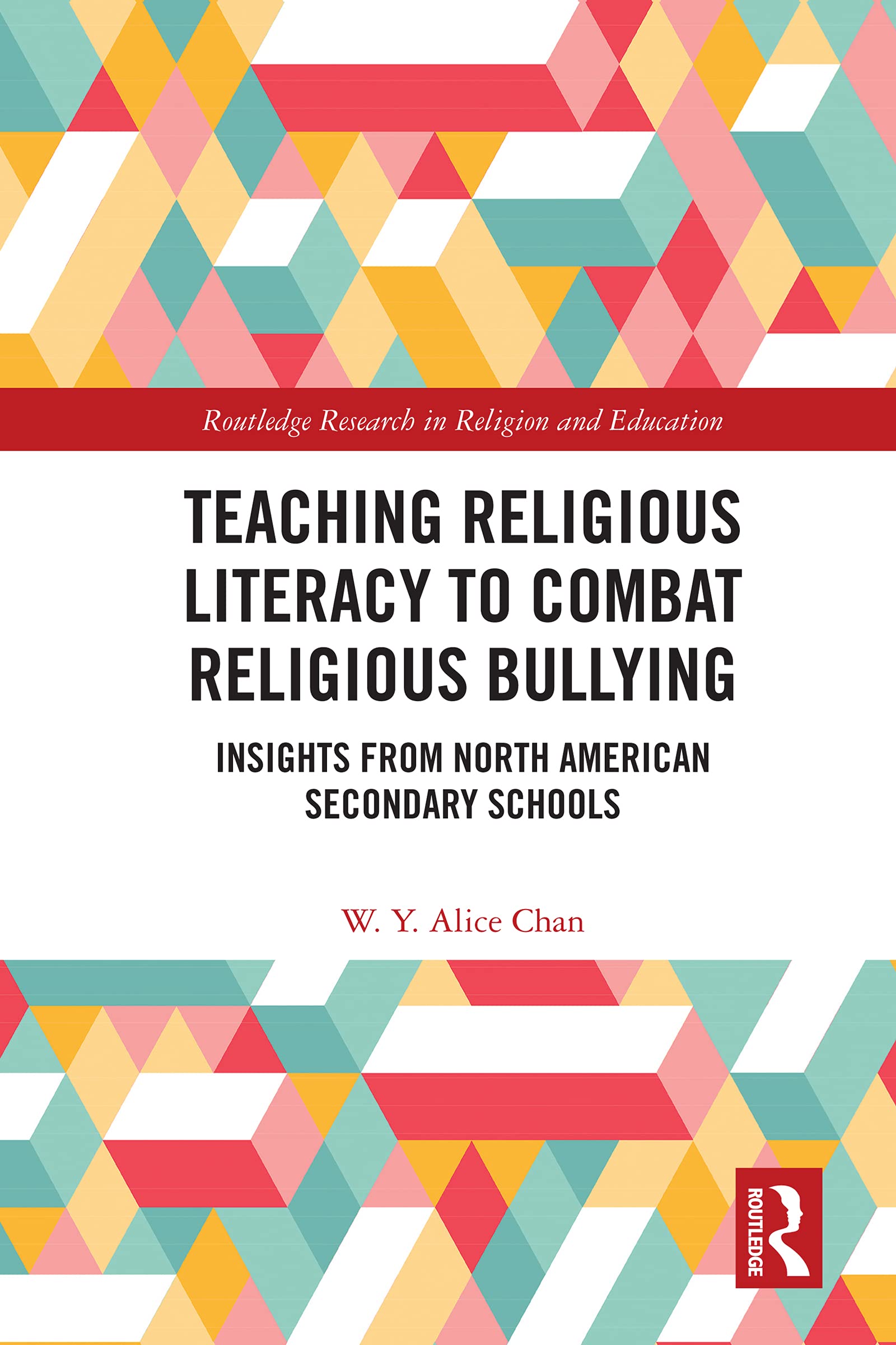 Teaching Religious Literacy to Combat Religious Bullying: Insights from North American Secondary Schools (Routledge Research in Religion and Education, 19)