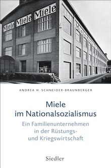 Miele im Nationalsozialismus: Ein Familienunternehmen in der Rüstungs- und Kriegswirtschaft