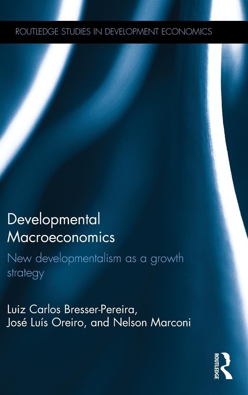Developmental Macroeconomics: New Developmentalism as a Growth Strategy (Routledge Studies in Development Economics, 114, Band 114)