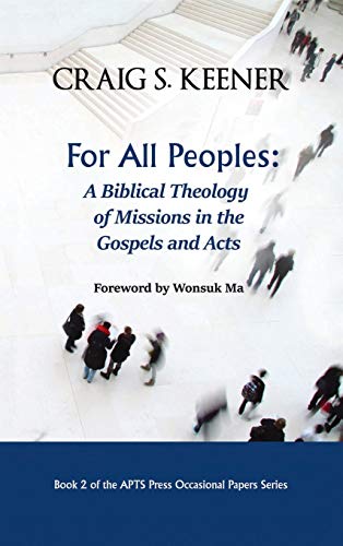 Keener, Craig S. For All Peoples, A Biblical Theology Of Missions In The Gospels And Acts