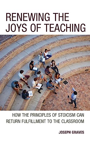 Renewing the Joys of Teaching: How the Principles of Stoicism Can Return Fulfillment to the Classroom