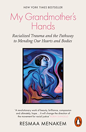 Resmaa Menakem My Grandmother's Hands, Racialized Trauma And The Pathway To Mending Our Hearts And Bodies