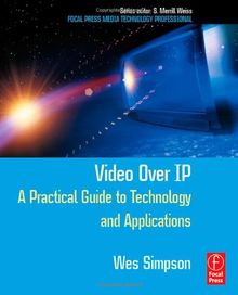 Video Over IP: A Practical Guide to Technology and Applications (Focal Press Media Technology Professional)