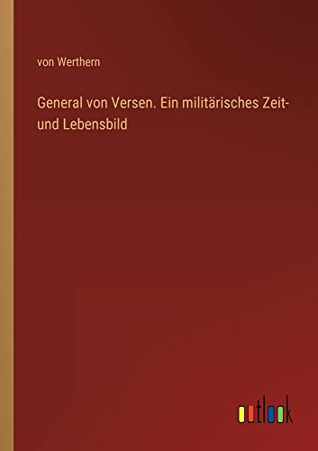 General von Versen. Ein militärisches Zeit- und Lebensbild