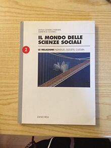 Il mondo delle scienze sociali. Per le Scuole superiori. Relazioni: individuo, società, cultura (Vol. 2)