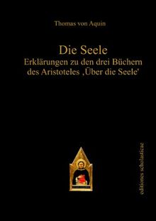 Die Seele: Erklärungen zu den drei Büchern des Aristoteles Über die Seele' (editiones scholasticae)
