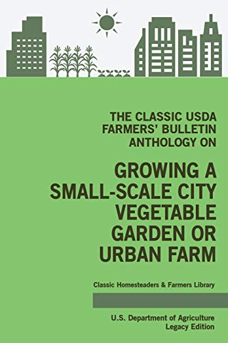 U. S. Department Of Agriculture The Classic Usda Farmers' Bulletin Anthology On Growing A Small-Scale City Vegetable Garden Or Urban Farm (Legacy Edition), Original Tips And ...