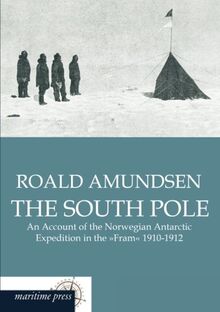 The South Pole: An Account of the Norwegian Antarctic Expedition in the Fram 1910-1912