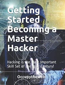 Getting Started Becoming a Master Hacker: Hacking is the Most Important Skill Set of the 21st Century! (Linux Basics for Hackers)