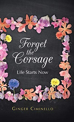 Forget the Corsage: Life Starts Now