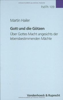 Gott und die Götzen. Über Gottes Macht angesichts der lebensbestimmenden Mächte (Forschungen Zur Systematischen Und Okumenischen Theologie)