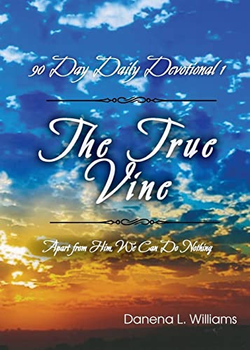 The True Vine - 90 Day Daily Devotional: Apart From Him, We Can Do Nothing