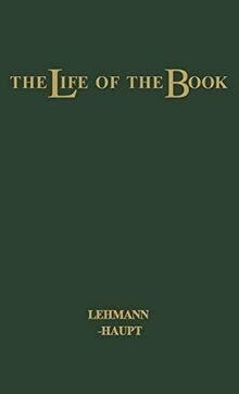 The Life of the Book: How the Book Is Written, Published, Printed, Sold and Read