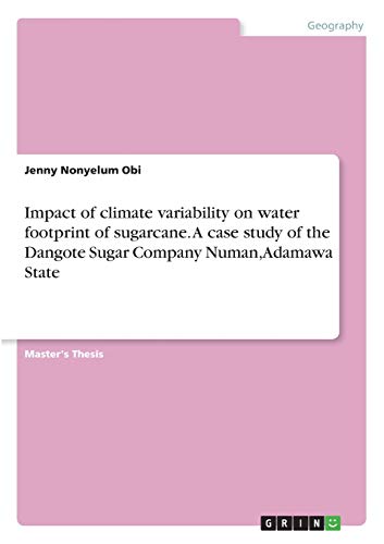 Impact of climate variability on water footprint of sugarcane. A case study of the Dangote Sugar Company Numan, Adamawa State: Magisterarbeit