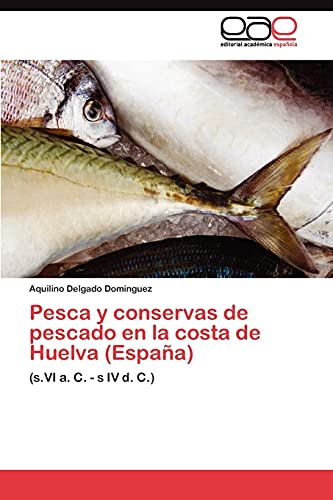 Pesca y conservas de pescado en la costa de Huelva (España): (s.VI a. C. - s IV d. C.)
