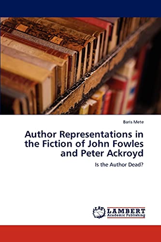 Author Representations in the Fiction of John Fowles and Peter Ackroyd: Is the Author Dead?