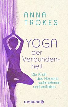 Yoga der Verbundenheit: Die Kraft des Herzens wahrnehmen und entfalten