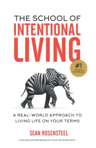 The School of Intentional Living: A Real-World Approach to Living Life on Your Terms