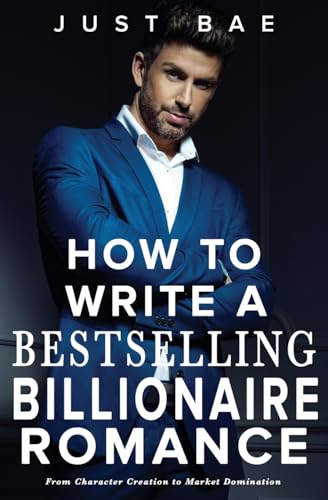 How to Write a Bestselling Billionaire Romance: From Character Creation to Market Domination (Master Writing Romance Books to Chart-Topping Novels)