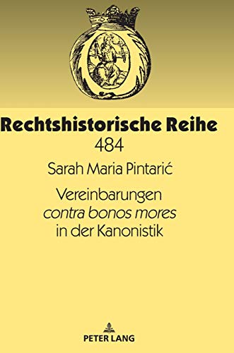 Vereinbarungen contra bonos mores in der Kanonistik (Rechtshistorische Reihe, Band 484)