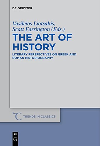 The Art of History: Literary Perspectives on Greek and Roman Historiography (Trends in Classics - Supplementary Volumes, Band 41)