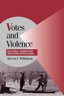 Votes and Violence: Electoral Competition and Ethnic Riots in India (Cambridge Studies in Comparative Politics)