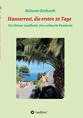 Hausarrest die ersten 30 Tage: Ein kleines Landhotel, eine weltweite Pandemie (Band)