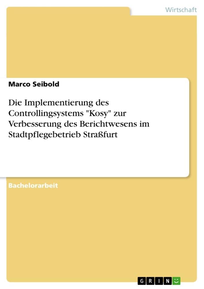 Die Implementierung des Controllingsystems Kosy zur Verbesserung des Berichtwesens im Stadtpflegebetrieb Straßfurt