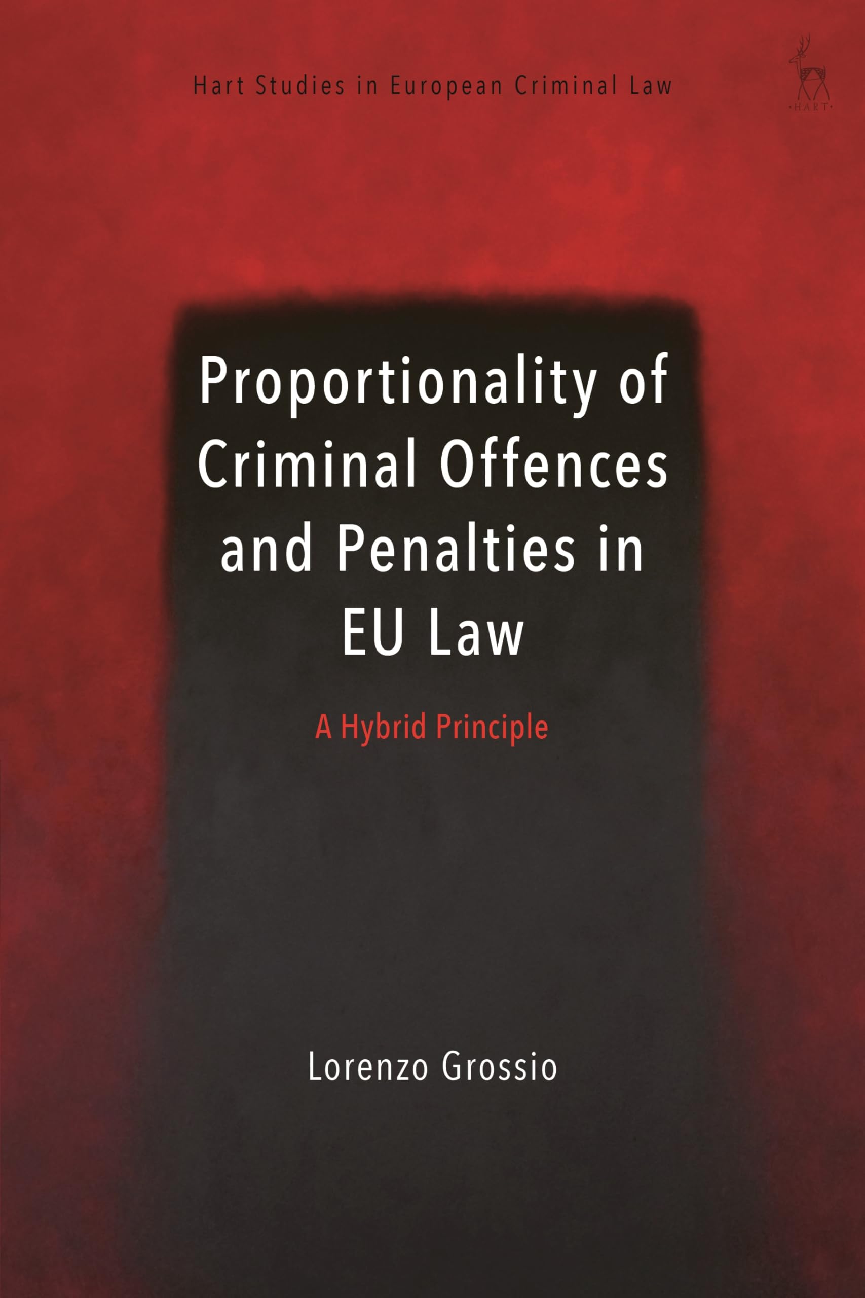 Proportionality of Criminal Offences and Penalties in EU Law: A Hybrid Principle (Hart Studies in European Criminal Law)