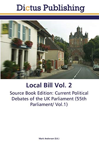 Local Bill Vol. 2: Source Book Edition: Current Political Debates of the UK Parliament (55th Parliament/ Vol.1)