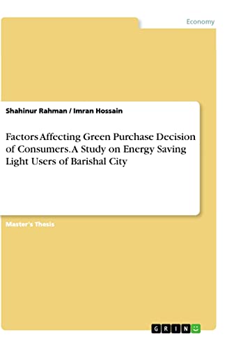 Factors Affecting Green Purchase Decision of Consumers. A Study on Energy Saving Light Users of Barishal City: Magisterarbeit