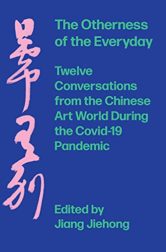 The Otherness of the Everyday: Twelve Conversations from the Chinese Art World During the Pandemic