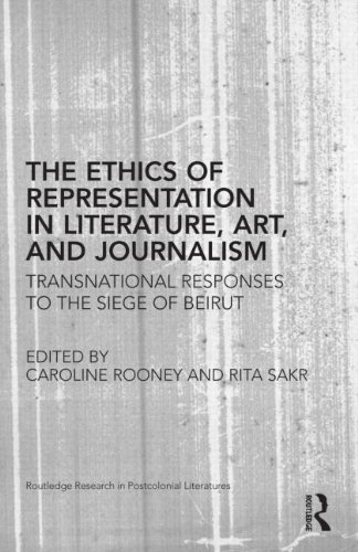 The Ethics of Representation in Literature, Art, and Journalism: Transnational Responses to the Siege of Beirut (Routledge Research in Postcolonial Literatures, Band 47)