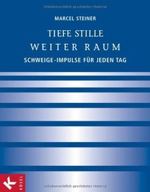 Tiefe Stille - Weiter Raum: Schweige-Impulse für jeden Tag